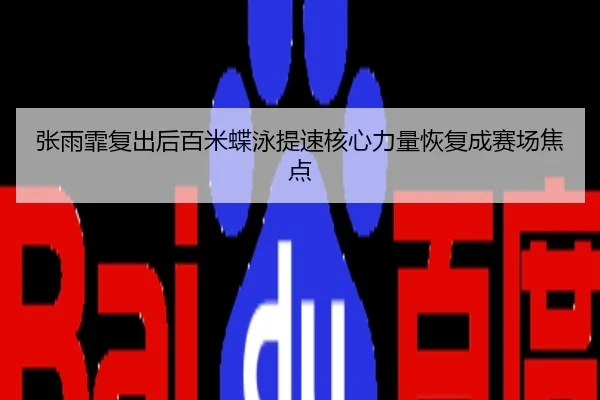 张雨霏复出后百米蝶泳提速核心力量恢复成赛场焦点